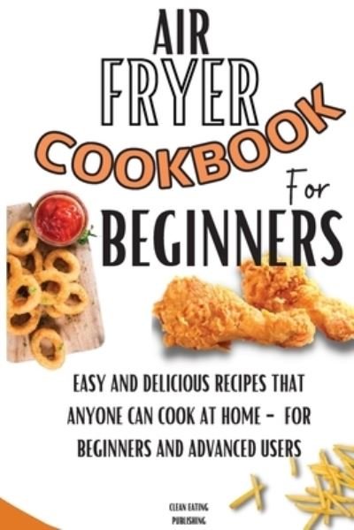 Cover for Clean Eating Publishing · Air Fryer Cookbook For Beginners (Paperback Book) (2021)