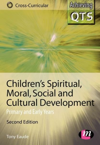 Cover for Eaude, Tony (University of Oxford, UK) · Children's Spiritual, Moral, Social and Cultural Development: Primary and Early Years - Achieving QTS Cross-Curricular Strand Series (Paperback Book) [2 Revised edition] (2008)