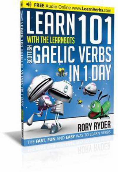 Learn 101 Scottish Gaelic Verbs In 1 Day: With LearnBots - LearnBots - Rory Ryder - Books - iEdutainments Ltd - 9781908869456 - March 10, 2017