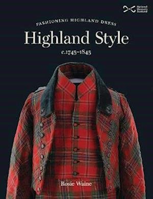 Cover for Rosie Waine · Highland Style: Fashioning Highland dress, c. 1745-1845 (Paperback Book) (2022)