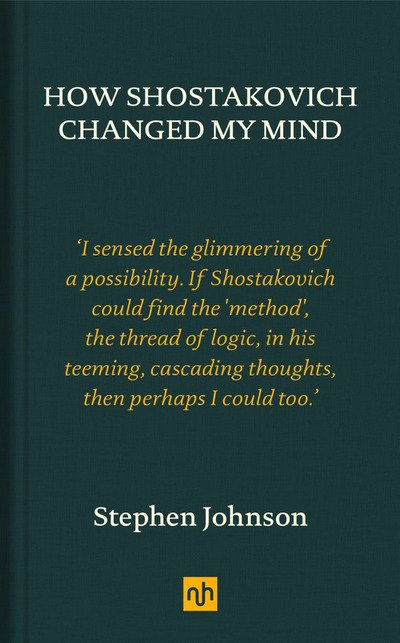 How Shostakovich Changed My Mind - Stephen Johnson - Książki - Notting Hill Editions - 9781910749456 - 26 marca 2020