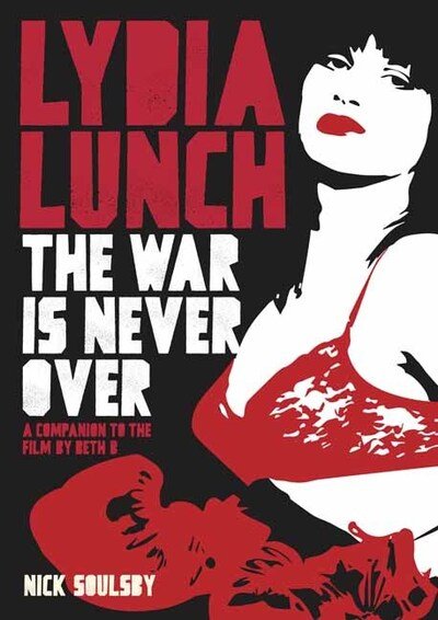 Lydia Lunch: The War Is Never Over - Nick Soulsby - Books - Outline Press Ltd - 9781911036456 - April 17, 2020