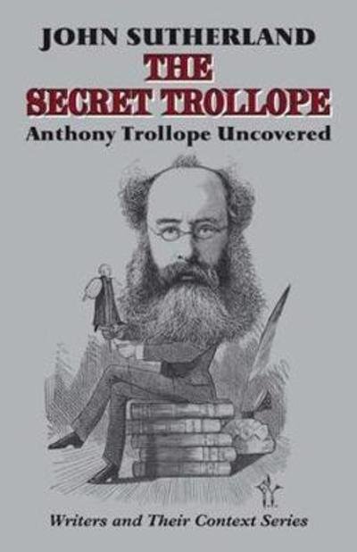 Cover for John Sutherland · The Secret Trollope: Anthony Trollope Uncovered - Writers and Their Contexts (Inbunden Bok) (2018)