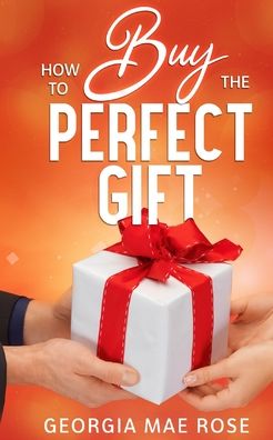 How To Buy The Perfect Gift - Georgia Mae Rose - Książki - El-Gorr International Consulting Limited - 9781913470456 - 13 grudnia 2019