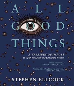 Cover for Stephen Ellcock · All Good Things: A Treasury of Images to Uplift the Spirits and Reawaken Wonder (Paperback Book) (2023)