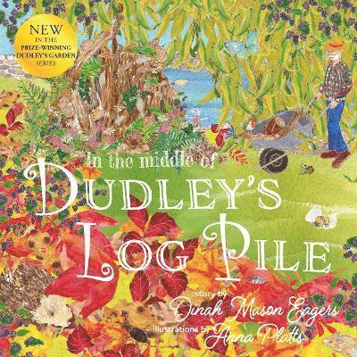 Cover for Dinah Mason Eagers · In the Middle of Dudley's Log Pile: the third beautiful nature story from the award-winning creators of At the Bottom of Dudley's Garden (Taschenbuch) (2023)