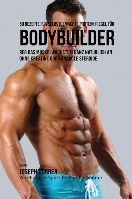 Cover for Joseph Correa · 50 Rezepte fur selbstgemachte Protein-Riegel fur Bodybuilder (Paperback Bog) (2016)