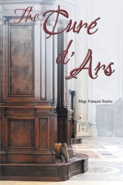 Cover for Msgr Francois Trochu · The Cure d'Ars (Paperback Bog) (2018)