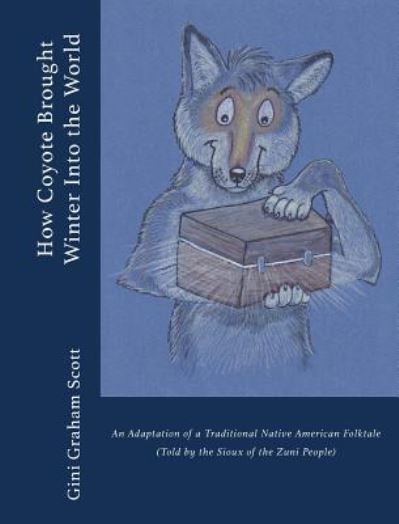 Cover for Gini Graham Scott · How Coyote Brought Winter Into the World : An Adaptation of a Traditional Native American Folktale (Inbunden Bok) (2018)