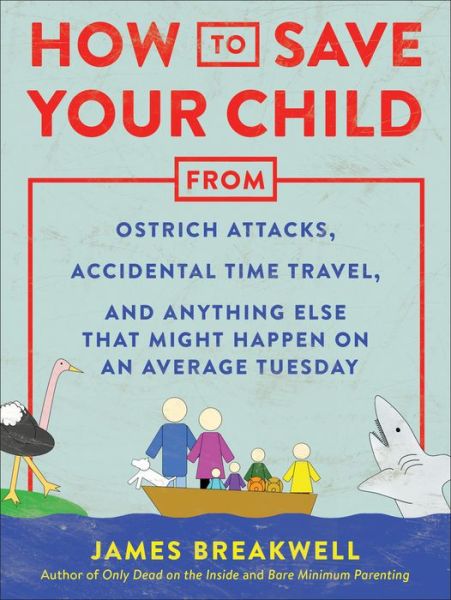 Cover for James Breakwell · How to Save Your Child from Ostrich Attacks, Accidental Time Travel, and Anything Else that Might Happen on an Average Tuesday (Paperback Book) (2019)