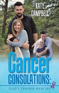 Cancer Consolations - Katy Campbell - Books - WestBow Press - 9781973601456 - August 30, 2017