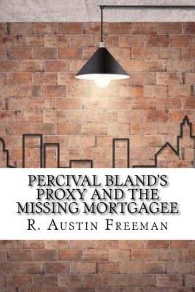 Percival Bland's Proxy and The Missing Mortgagee - R Austin Freeman - Bücher - Createspace Independent Publishing Platf - 9781974451456 - 11. August 2017