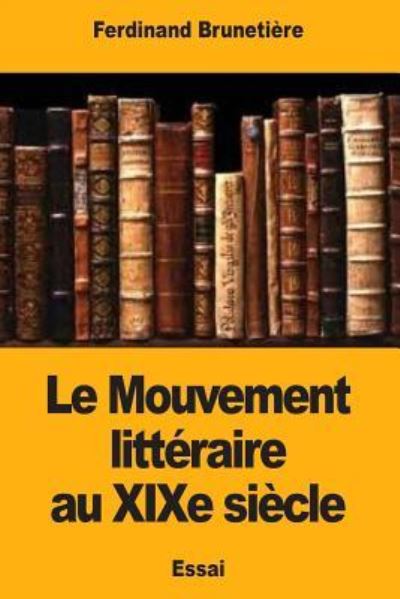 Le Mouvement litteraire au XIXe siecle - Ferdinand Brunetiere - Books - Createspace Independent Publishing Platf - 9781979021456 - October 22, 2017