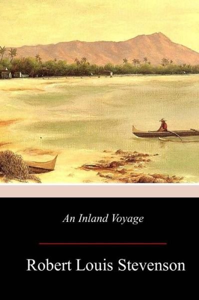 An Inland Voyage - Robert Louis Stevenson - Kirjat - Createspace Independent Publishing Platf - 9781979089456 - maanantai 13. marraskuuta 2017