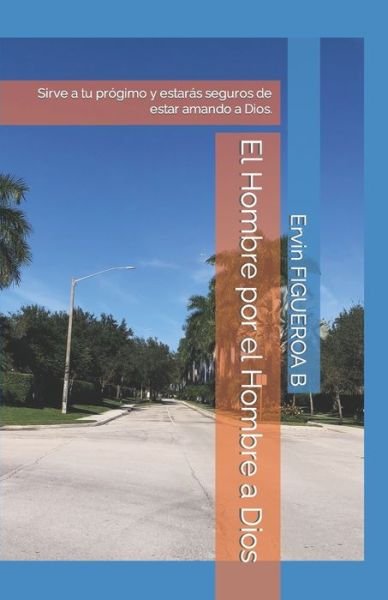 Cover for Ervin Antonio Figueroa B · El Hombre por el Hombre a Dios (Paperback Book) (2018)