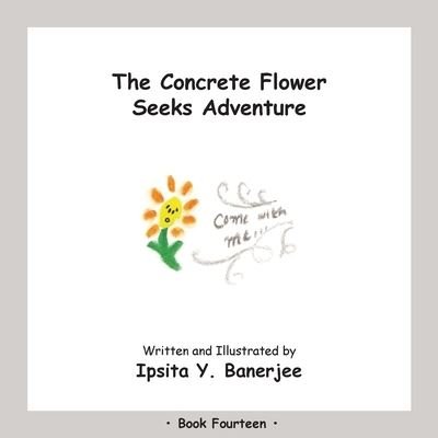 Cover for Ipsita Y Banerjee · The Concrete Flower Seeks Adventure: Book Fourteen - Concrete Flower (Pocketbok) (2020)