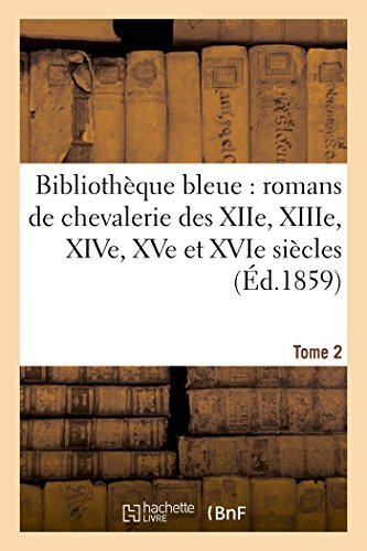 Bibliotheque Bleue: Romans de Chevalerie Des Xiie, Xiiie, Xive, Xve Et Xvie Siecles T. 2 - Litterature - 0 - Books - Hachette Livre - BNF - 9782013414456 - September 1, 2014