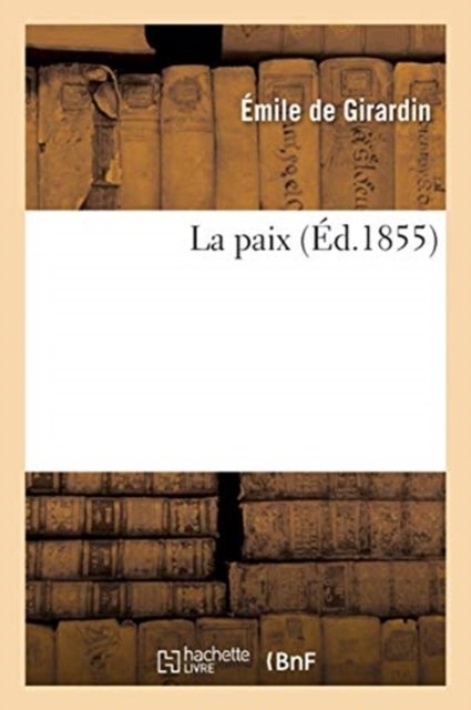 La Paix - Émile de Girardin - Bøger - Hachette Livre - BNF - 9782019722456 - 28. februar 2018