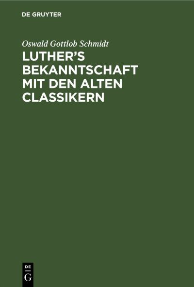 Cover for Oswald Gottlob Schmidt · Luther's Bekanntschaft Mit Den Alten Classikern (Buch) (1901)
