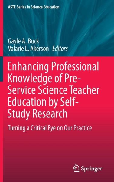 Enhancing Professional Knowledge of Pre-Service Science Teacher Education by Self-Study Research: Turning a Critical Eye on Our Practice - ASTE Series in Science Education (Hardcover Book) [1st ed. 2016 edition] (2016)