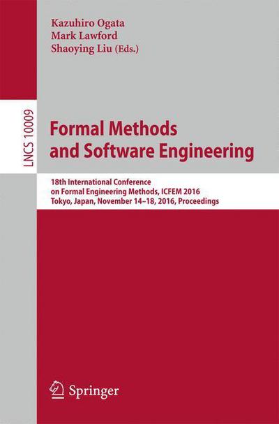 Cover for Kazuhiro Ogata · Formal Methods and Software Engineering: 18th International Conference on Formal Engineering Methods, ICFEM 2016, Tokyo, Japan, November 14-18, 2016, Proceedings - Programming and Software Engineering (Paperback Book) [1st ed. 2016 edition] (2016)