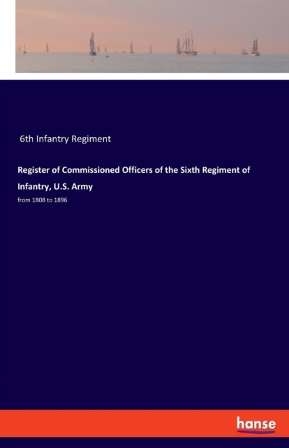 Cover for 6th Infantry Regiment · Register of Commissioned Officers of the Sixth Regiment of Infantry, U.S. Army: from 1808 to 1896 (Paperback Book) (2021)