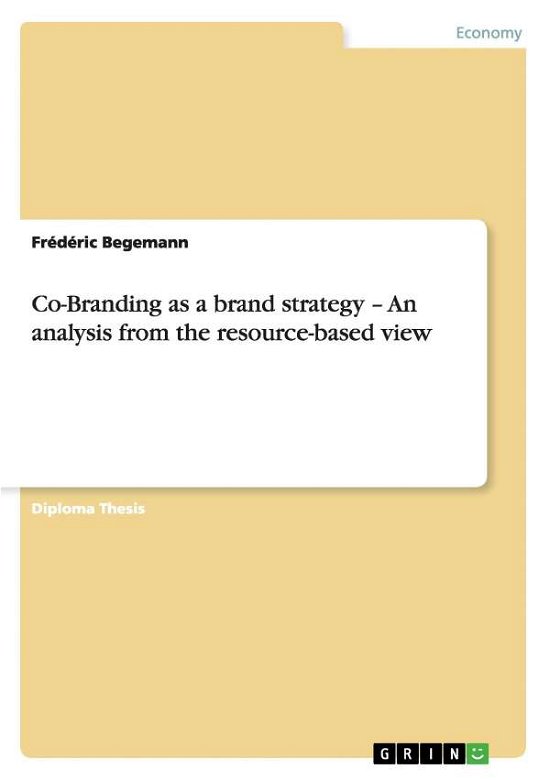 Co-Branding as a brand strategy. An analysis from the resource-based view - Frederic Begemann - Bøger - Grin Verlag - 9783638667456 - 20. februar 2008