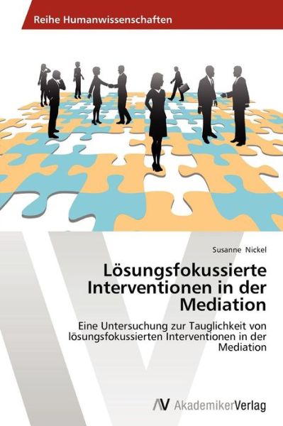 Cover for Susanne Nickel · Lösungsfokussierte Interventionen in Der Mediation: Eine Untersuchung Zur Tauglichkeit Von Lösungsfokussierten Interventionen in Der Mediation (Taschenbuch) [German edition] (2012)