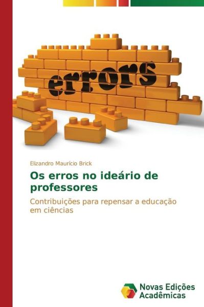 Cover for Elizandro Maurício Brick · Os Erros No Ideário De Professores: Contribuições Para Repensar a Educação Em Ciências (Paperback Book) [Portuguese edition] (2014)