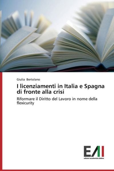 Cover for Giulia Bertolano · I Licenziamenti in Italia E Spagna Di Fronte Alla Crisi: Riformare Il Diritto Del Lavoro in Nome Della Flexicurity (Paperback Book) [Italian edition] (2014)