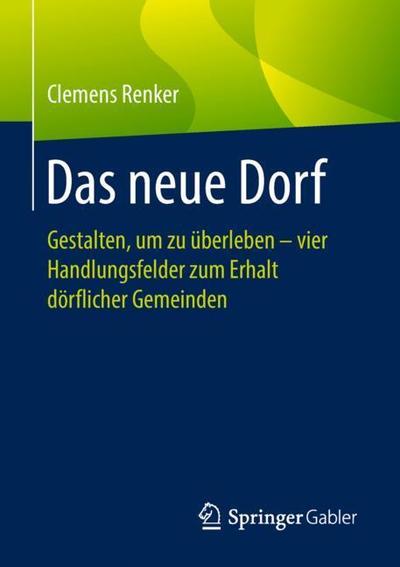 Cover for Clemens Renker · Das Neue Dorf: Gestalten, Um Zu UEberleben - Vier Handlungsfelder Zum Erhalt Doerflicher Gemeinden (Paperback Book) [1. Aufl. 2018 edition] (2018)