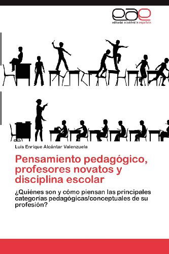 Cover for Luis Enrique Alcántar Valenzuela · Pensamiento Pedagógico, Profesores Novatos Y Disciplina Escolar: ¿quiénes Son Y Cómo Piensan Las Principales Categorías Pedagógicas / Conceptuales De Su Profesión? (Paperback Book) [Spanish edition] (2012)