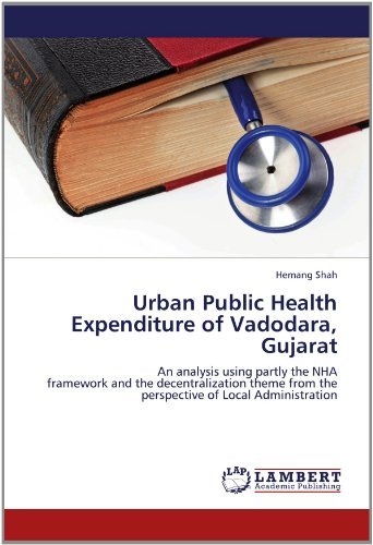 Cover for Hemang Shah · Urban Public Health Expenditure of Vadodara, Gujarat: an Analysis Using Partly the Nha  Framework and the Decentralization Theme from the Perspective of Local Administration (Taschenbuch) (2012)