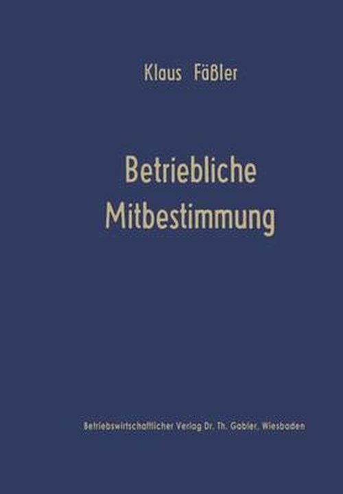 Cover for Klaus Fassler · Betriebliche Mitbestimmung: Verhaltenswissenschaftliche Projektionsmodelle - Die Betriebswirtschaft in Forschung Und Praxis (Taschenbuch) [Softcover Reprint of the Original 1st 1970 edition] (1970)