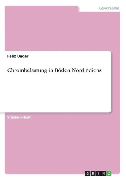 Chrombelastung in Böden Nordindie - Unger - Bücher -  - 9783668367456 - 29. Dezember 2016