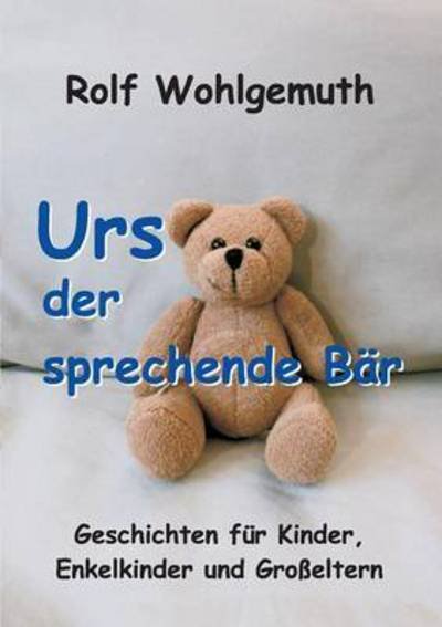 Urs, der sprechende Bär - Wohlgemuth - Books -  - 9783732378456 - December 7, 2015