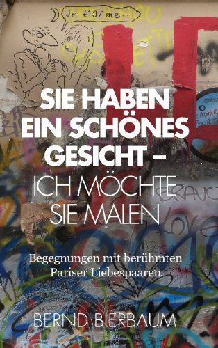 Cover for Bernd Bierbaum · Sie haben ein schoenes Gesicht - Ich moechte Sie malen: Begegnungen mit beru&amp;#776; hmten Pariser Liebespaaren (Pocketbok) [German edition] (2014)