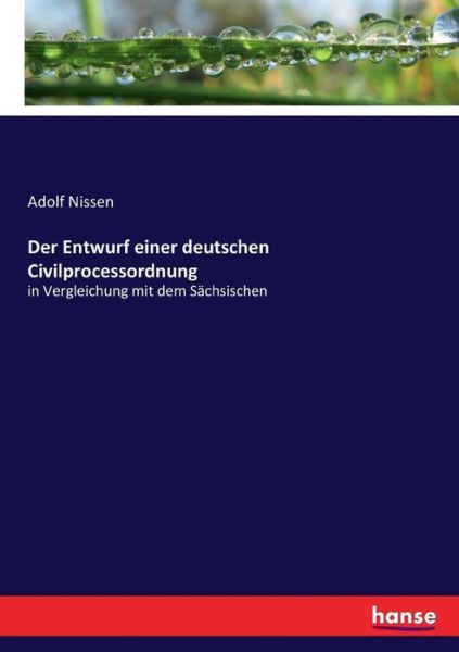 Cover for Adolf Nissen · Der Entwurf einer deutschen Civilprocessordnung: in Vergleichung mit dem Sachsischen (Paperback Book) (2017)