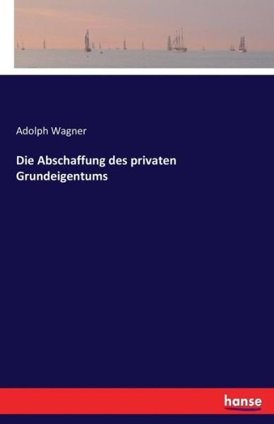 Cover for Wagner · Die Abschaffung des privaten Gru (Book) (2017)