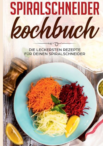 Cover for Linh Fingerhut · Spiralschneider Kochbuch: Die leckersten Rezepte fur deinen Spiralschneider (Paperback Book) (2020)