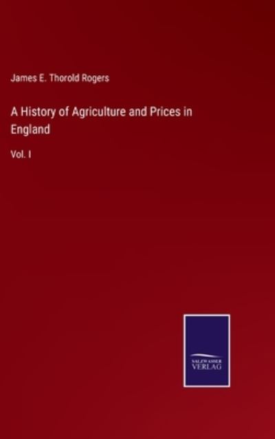 Cover for James E Thorold Rogers · A History of Agriculture and Prices in England (Hardcover Book) (2022)
