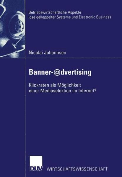 Cover for Nicolai Johannsen · Banner-@dvertising: Klickraten als Moeglichkeit einer Mediaselektion im Internet? - Betriebswirtschaftliche Aspekte lose gekoppelter Systeme und Electronic Business (Taschenbuch) [2002 edition] (2002)