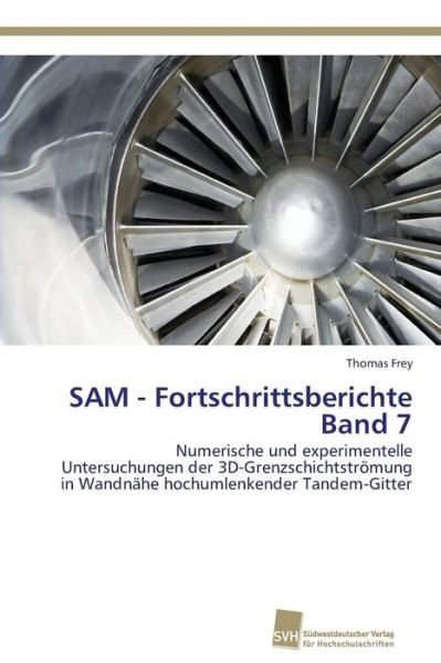Cover for Thomas Frey · Sam - Fortschrittsberichte Band 7: Numerische Und Experimentelle Untersuchungen Der 3d-grenzschichtströmung in Wandnähe Hochumlenkender Tandem-gitter (Pocketbok) [German edition] (2014)