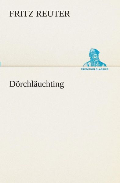 Dörchläuchting (Tredition Classics) (German Edition) - Fritz Reuter - Kirjat - tredition - 9783842411456 - torstai 7. maaliskuuta 2013