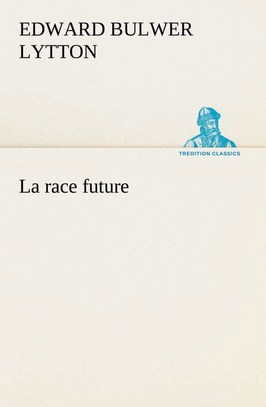 Cover for Baron Lytton Edward Bulwer Lytton · La Race Future (Tredition Classics) (French Edition) (Paperback Book) [French edition] (2012)