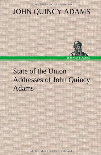 State of the Union Addresses of John Quincy Adams - John Quincy Adams - Books - TREDITION CLASSICS - 9783849157456 - December 12, 2012