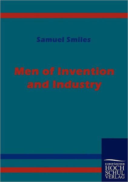 Men of Invention and Industry - Samuel Jr. Smiles - Books - Europäischer Hochschulverlag GmbH & Co.  - 9783867414456 - September 17, 2010