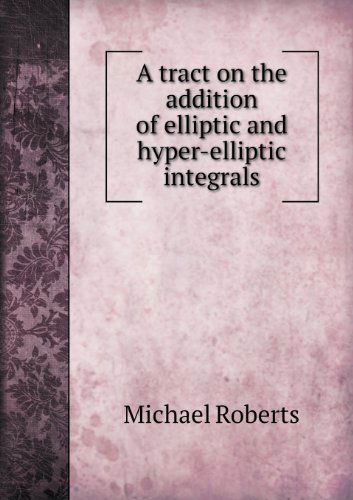 A Tract on the Addition of Elliptic and Hyper-elliptic Integrals - Michael Roberts - Libros - Book on Demand Ltd. - 9785518482456 - 18 de julio de 2013