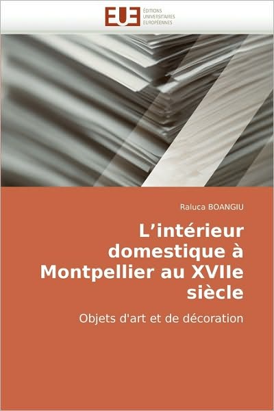 Cover for Raluca Boangiu · L'intérieur Domestique À Montpellier Au Xviie Siècle: Objets D'art et De Décoration (Paperback Book) [French edition] (2018)