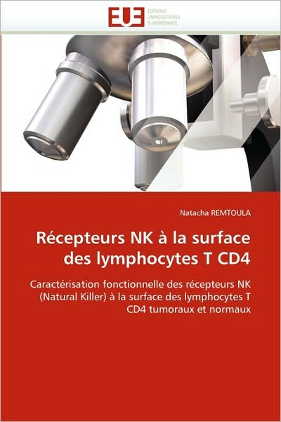 Cover for Natacha Remtoula · Récepteurs Nk À La Surface Des Lymphocytes T Cd4: Caractérisation Fonctionnelle Des Récepteurs Nk (Natural Killer) À La Surface Des Lymphocytes T Cd4 Tumoraux et Normaux (Paperback Book) [French edition] (2018)